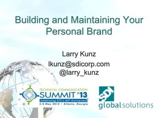 Building and Maintaining Your
Personal Brand
Larry Kunz
lkunz@sdicorp.com
@larry_kunz

 