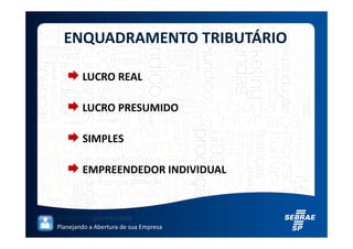 ENQUADRAMENTO TRIBUTÁRIO

        LUCRO REAL

        LUCRO PRESUMIDO

        SIMPLES

        EMPREENDEDOR INDIVIDUAL



Planejando a Abertura de sua Empresa
 