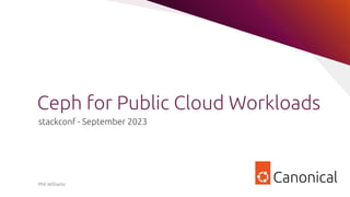 Ceph for Public Cloud Workloads
stackconf - September 2023
Phil Williams
 