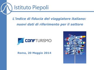 Roma, 20 Maggio 2014
L'indice di fiducia del viaggiatore italiano:
nuovi dati di riferimento per il settore​
 