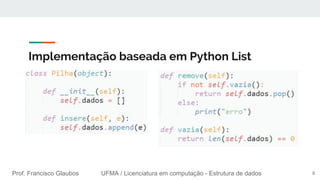 Prof. Francisco Glaubos UFMA / Licenciatura em computação - Estrutura de dados
Implementação baseada em Python List
8
 