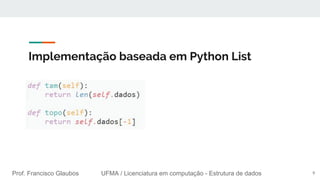 Prof. Francisco Glaubos UFMA / Licenciatura em computação - Estrutura de dados
Implementação baseada em Python List
9
 