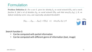 Formulation
16cerc.iiitd.ac.in
2.2.1 Identity Search
Problem Deﬁnition 2: For a user I, given her identity IA on social ne...