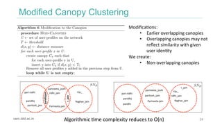 24
Modified Canopy Clustering
decreases to O(n). The search algorithm is modiﬁed and a concept of ‘sibling’ clusters is in...