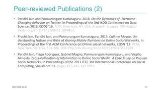 Peer-reviewed Publications (2)
  Paridhi	Jain	and	Ponnurangam	Kumaraguru.	2016.	On	the	Dynamics	of	Username	
Changing	Beh...