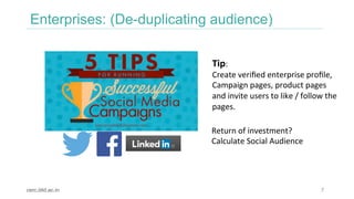Enterprises: (De-duplicating audience)
Tip:		
Create	veriﬁed	enterprise	proﬁle,		
Campaign	pages,	product	pages		
and	invi...