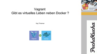 Vagrant
Gibt es virtuelles Leben neben Docker ?
Kay Thriemer
 