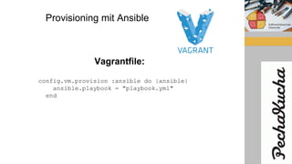 Provisioning mit Ansible
Vagrantfile:
config.vm.provision :ansible do |ansible|
ansible.playbook = "playbook.yml"
end
 