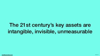 hello@laurenthaug.com © 2017
The 21st century’s key assets are
intangible, invisible, unmeasurable
 