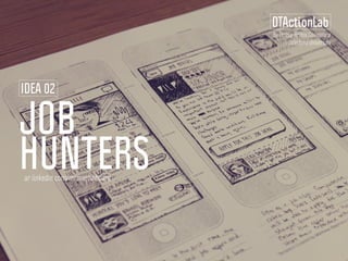 JOB
HUNTERS
DTActionLab
IDEA 02
ar.linkedin.com/in/martinhoare
By Leticia Britos Cavagnaro
Stanford University
 