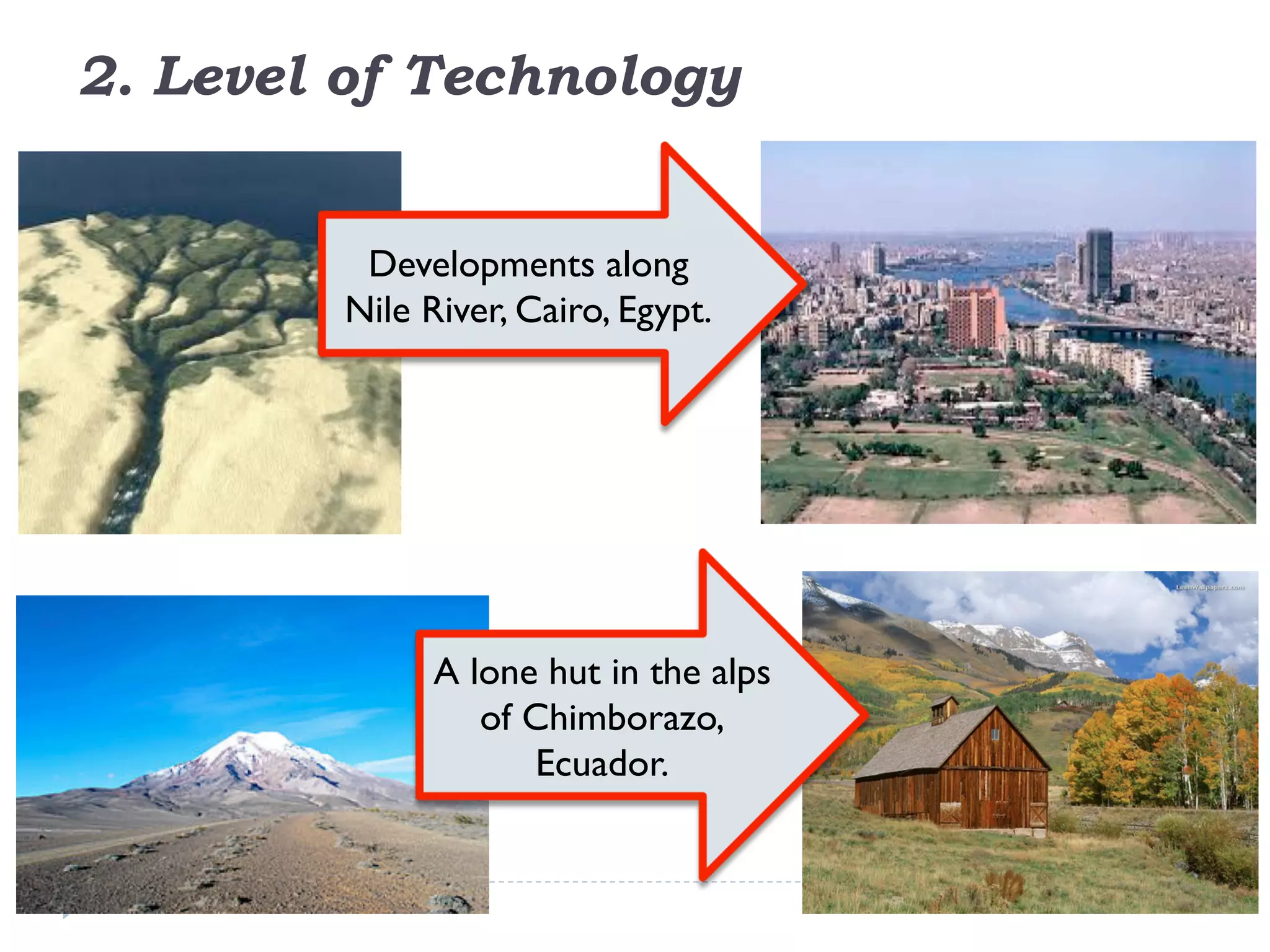 Developments along
Nile River, Cairo, Egypt.
A lone hut in the alps
of Chimborazo,
Ecuador.
2. Level of Technology
 