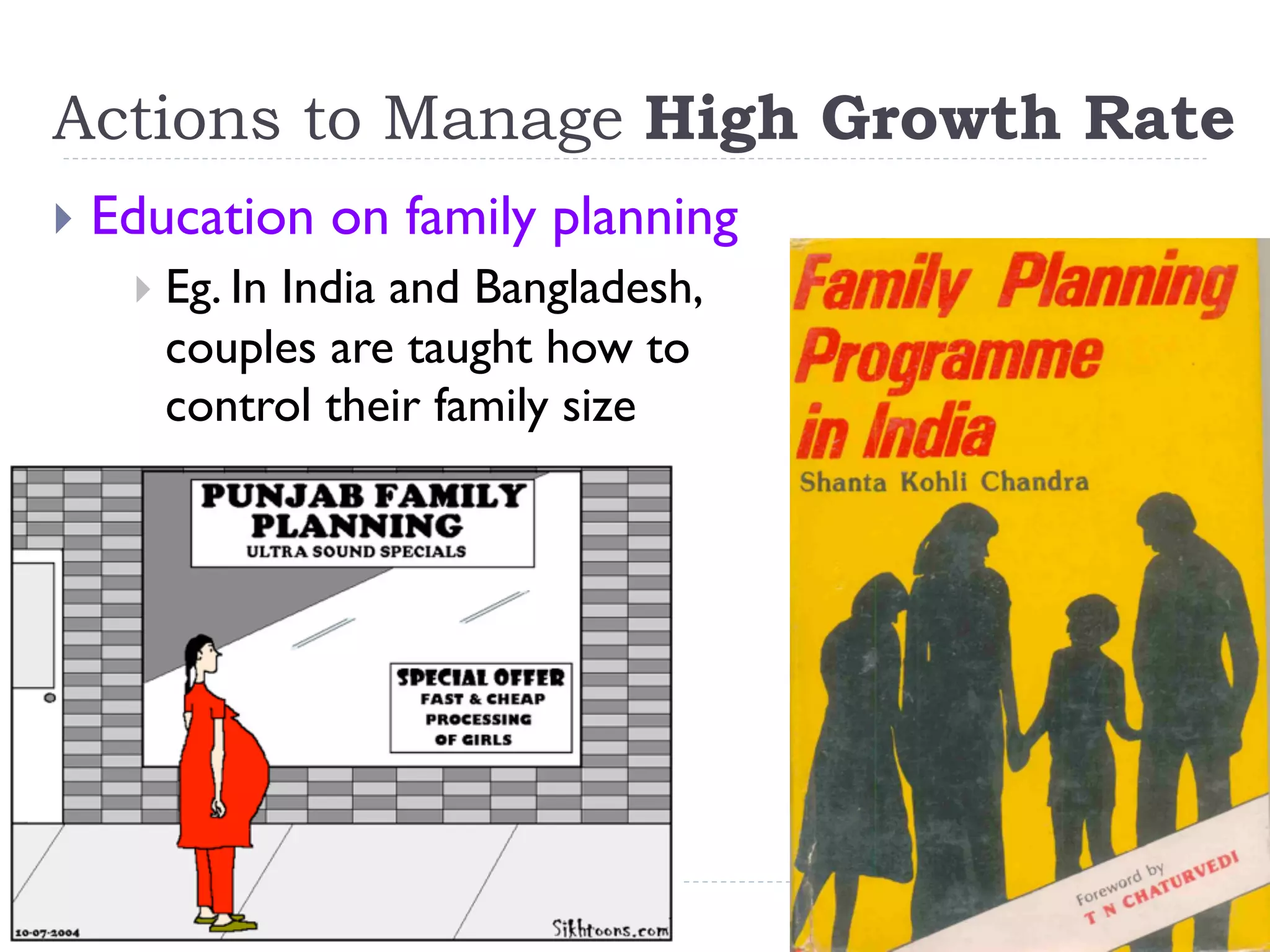 Actions to Manage High Growth Rate
}  Education on family planning
}  Eg. In India and Bangladesh,
couples are taught how to
control their family size
 