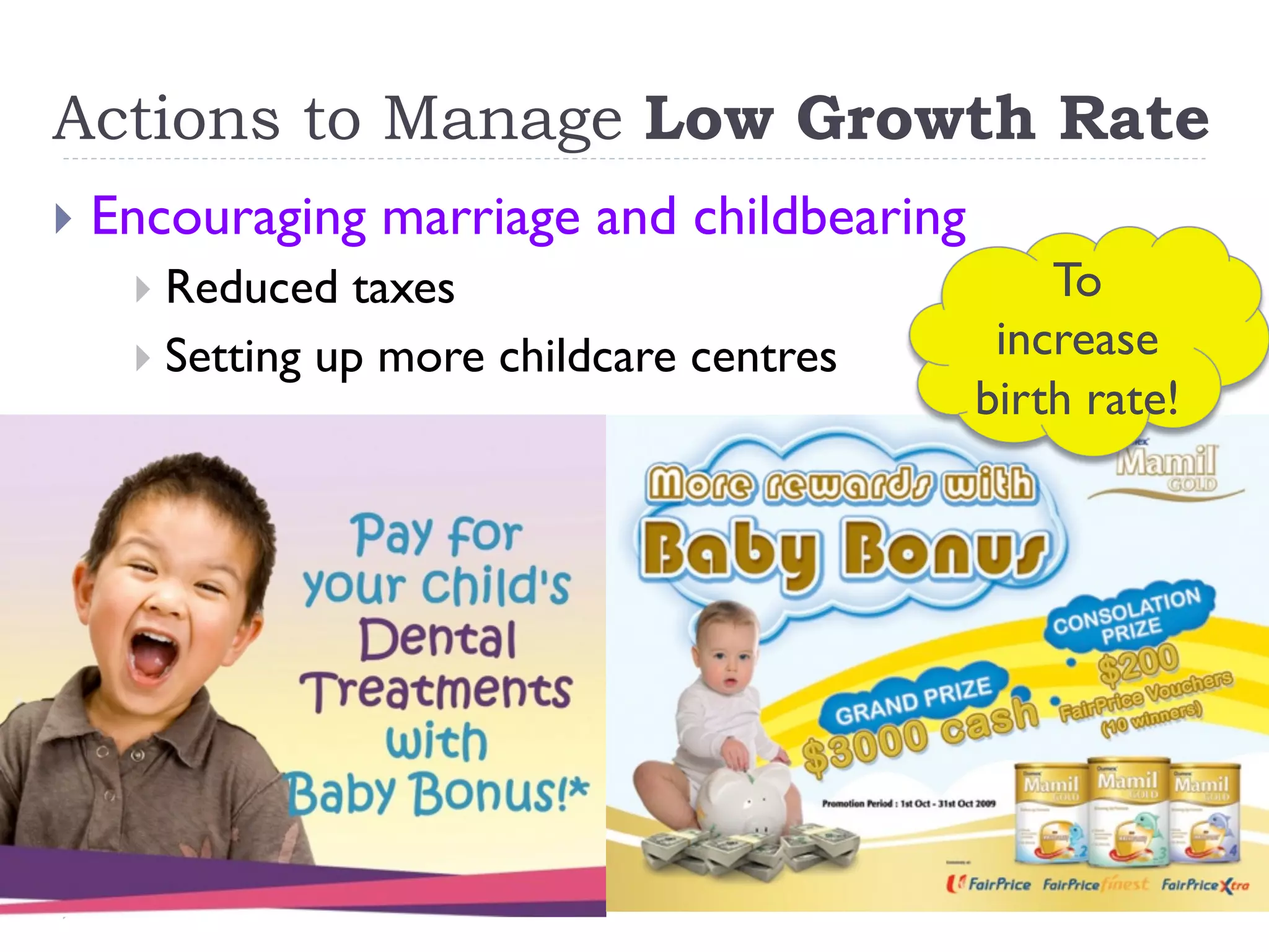 Actions to Manage Low Growth Rate
}  Encouraging marriage and childbearing
}  Reduced taxes
}  Setting up more childcare centres
To
increase
birth rate!
 
