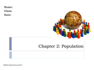 Chapter 2: Population
Name:
Class:
Date:
GEOG/Population/2014
 