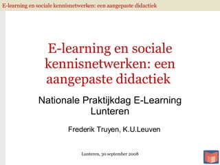 E-learning en sociale kennisnetwerken: een aangepaste didactiek  Nationale Praktijkdag E-Learning Lunteren Lunteren, 30 september 2008 Frederik Truyen, K.U.Leuven 