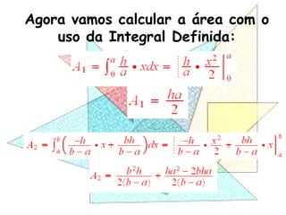 Agora vamos calcular a área com o
uso da Integral Definida:
 