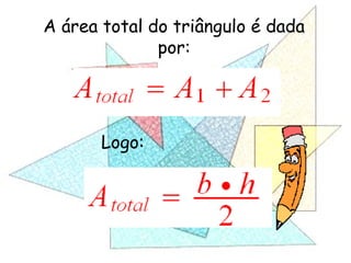 A área total do triângulo é dada
por:
Logo:
 