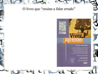 O livro que “ensina a falar errado”
 