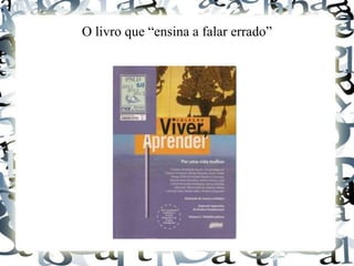 O livro que “ensina a falar errado”
 