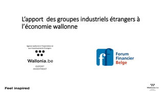L’apport des groupes industriels étrangers à
l’économie wallonne
Agence wallonne à l’Exportation et
aux Investissements Etrangers
 