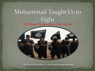 A Military Perspective of the Daesh
By Norvell DeAtkine at tex.deatkine@gmail.com
 
