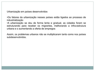 Urbanização em países desenvolvidosOs fatores da urbanização nesses países estão ligados ao processo de industrialização