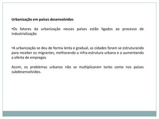 Urbanização em países desenvolvidosOs fatores da urbanização nesses países estão ligados ao processo de industrialização