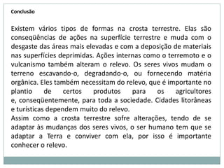 Talude continental - É outra unidade do relevo submarino, que se forma imediatamente após a plataforma continental. Tem origem sedimentar e inclina-se até o fundo oceânico, atingindo entre 3.000 e 5.000 metros de profundidade. O relevo do talude continental não é regular, ocorrendo freqüentemente cânions e vales submersos.Nessa área encontramos restos de seres marinhos e argila muito fina. Podemos ainda encontrar nessa região vulcões isolados e dispostos em linha, que dão origem às ilhas oceânicas, por exemplo, as ilhas do Havaí. Planície abissal ou bacia - São áreas extensas com mais de 5.000 m de profundidade. Estendem-se desde o talude continental até as encostas das cordilheiras oceânicas. Por vezes, essa planície é interrompida por montes submarinos (com alturas entre 200 metros e 1.000 metros) ou mesmo por montanhas submarinas, de origem vulcânica com elevações acima de 1.000 metros, dando origem por vezes a ilhas oceânicas.Nesta zona do oceano não há luz alguma, as temperaturas são baixas e a vida marinha não é tão abundante, predominam peixes cegos, algas e polvos gigantes. 
