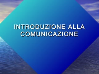 INTRODUZIONE ALLAINTRODUZIONE ALLA
COMUNICAZIONECOMUNICAZIONE
 