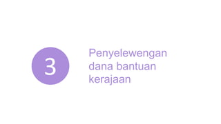 3
Penyelewengan
dana bantuan
kerajaan
 