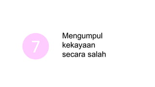 7
Mengumpul
kekayaan
secara salah
 