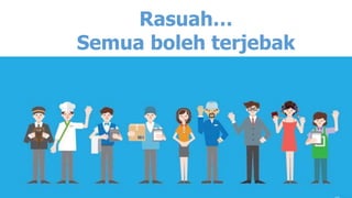 Rasuah…
Semua boleh terjebak
 