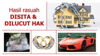 Hasil rasuah
DISITA &
DILUCUT HAK
 