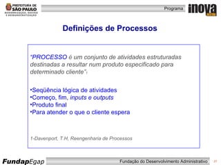 Definições de Processos “ PROCESSO   é  um conjunto de atividades estruturadas destinadas a resultar num produto especificado para determinado cliente” 1 Seqüência lógica de atividades Começo, fim,  inputs e outputs Produto final Para atender o que o cliente espera 1-Davenport, T.H, Reengenharia de Processos 