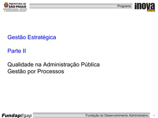 Gestão Estratégica  Parte II Qualidade na Administração Pública Gestão por Processos 