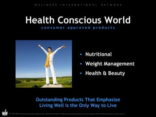 Health Conscious World c o n s u m e r  a p p r o v e d  p r o d u c t s Nutritional Weight Management Health & Beauty Outstanding Products That Emphasize Living Well is the Only Way to Live 