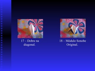 17 – Dobre na diagonal.  18 – Módulo Sonobe Original.  