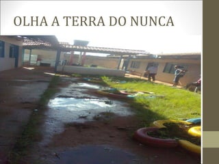 OLHA A TERRA DO NUNCA
 