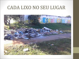 CADA LIXO NO SEU LUGAR
 