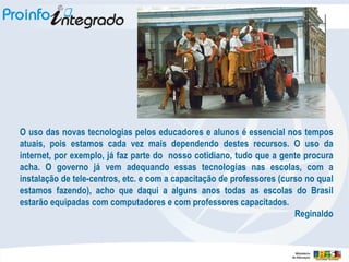 O uso das novas tecnologias pelos educadores e alunos é essencial nos tempos atuais, pois estamos cada vez mais dependendo destes recursos. O uso da internet, por exemplo, já faz parte do  nosso cotidiano, tudo que a gente procura acha. O governo já vem adequando essas tecnologias nas escolas, com a instalação de tele-centros, etc. e com a capacitação de professores (curso no qual estamos fazendo), acho que daqui a alguns anos todas as escolas do Brasil estarão equipadas com computadores e com professores capacitados. Reginaldo 