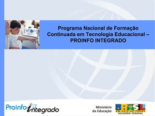 Programa Nacional de Formação Continuada em Tecnologia Educacional – PROINFO INTEGRADO 