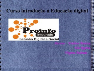Curso introdução a Educação digital Autores :  Emilene Batista, Elis Regina, Virgina Andrade  