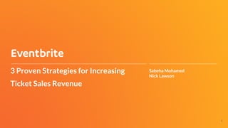 1
3 Proven Strategies for Increasing
Ticket Sales Revenue
Sabeha Mohamed
Nick Lawson
 