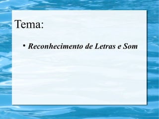 Tema:
Reconhecimento de Letras e Som