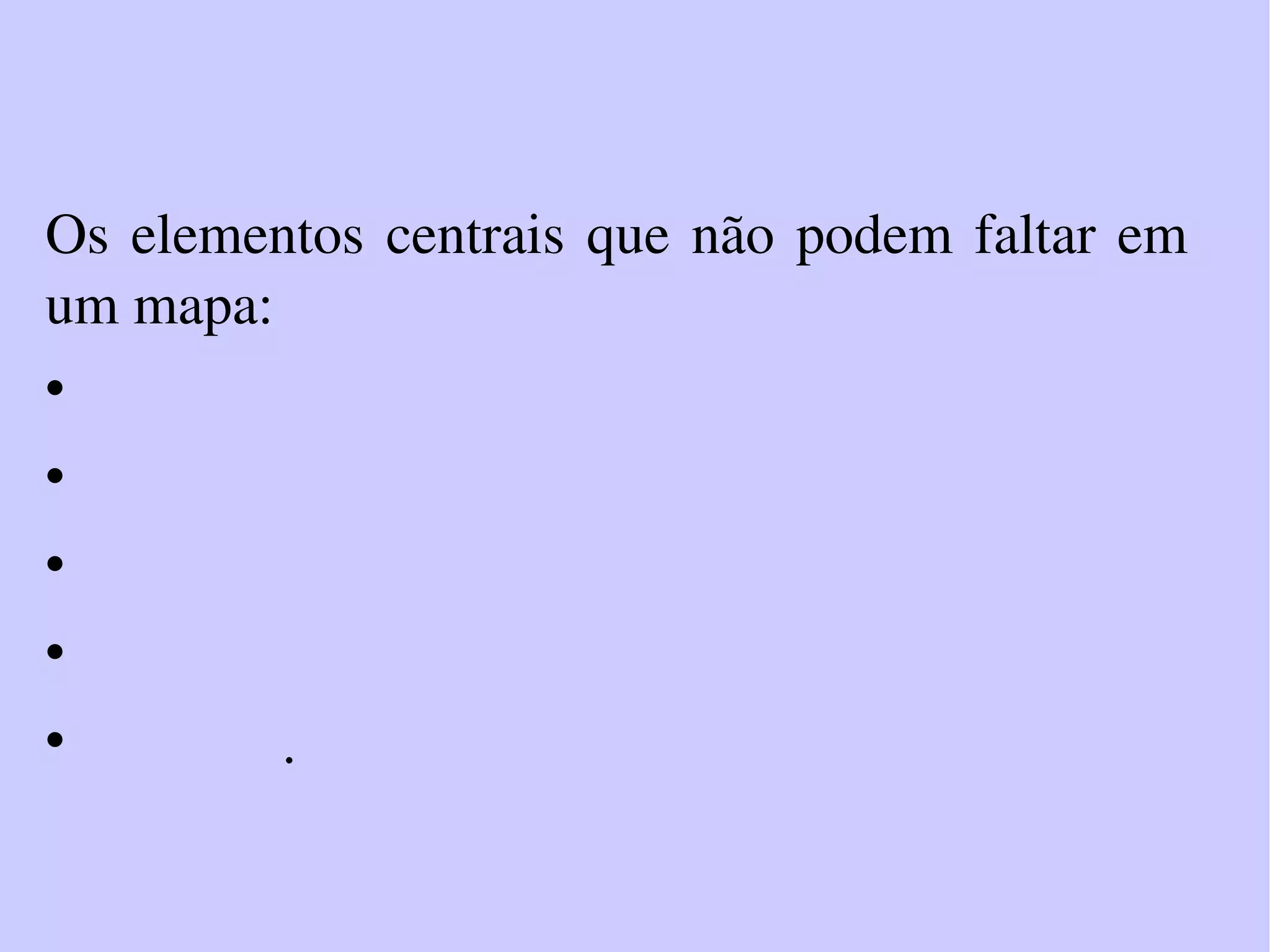 Os elementos centrais que não podem faltar em um mapa: Título Legenda Escala  NORTE Símbolos .  