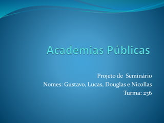 Projeto de Seminário
Nomes: Gustavo, Lucas, Douglas e Nicollas
Turma: 236
 