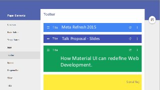 Meta 
Refresh 
2015 
Talk 
Proposal 
-­‐ 
Slides 
How 
Material 
UI 
can 
redefine 
Web 
Development. 
Sonal 
Raj 
 