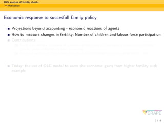 OLG analysis of fertility shocks
Motivation
Economic response to succesfull family policy
Projections beyond accounting - ...
