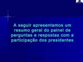 br strategi 6
A seguir apresentamos umA seguir apresentamos um
resumo geral do painel deresumo geral do painel de
perguntas e respostas com aperguntas e respostas com a
participação dos presidentesparticipação dos presidentes
 