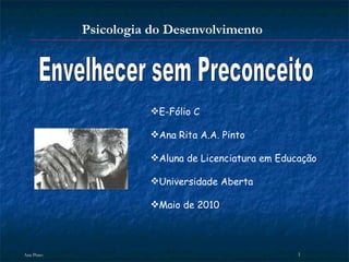 Psicologia do Desenvolvimento ,[object Object],[object Object],[object Object],[object Object],[object Object],Ana Pinto Envelhecer sem Preconceito 